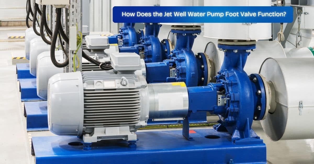 How Does the Jet Well Water Pump Foot Valve Function?